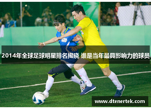 2014年全球足球明星排名揭晓 谁是当年最具影响力的球员