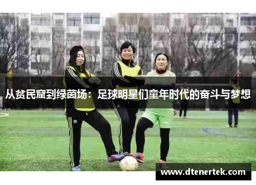 从贫民窟到绿茵场：足球明星们童年时代的奋斗与梦想