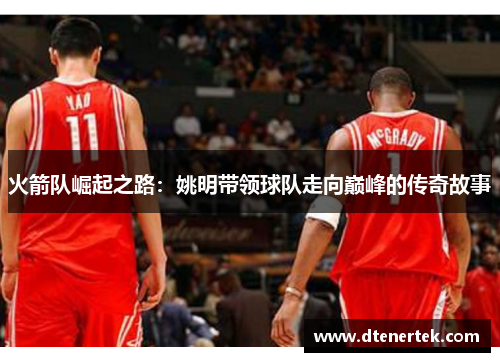 火箭队崛起之路：姚明带领球队走向巅峰的传奇故事
