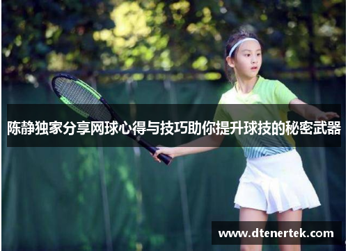 陈静独家分享网球心得与技巧助你提升球技的秘密武器
