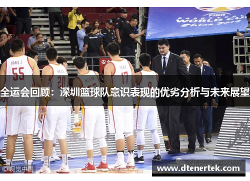 全运会回顾：深圳篮球队意识表现的优劣分析与未来展望