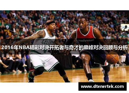 2016年NBA精彩对决开拓者与奇才的巅峰对决回顾与分析