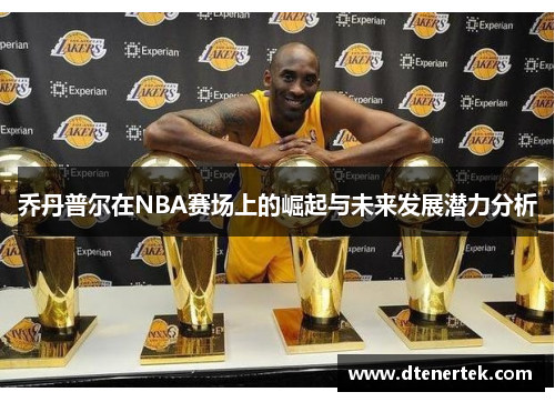 乔丹普尔在NBA赛场上的崛起与未来发展潜力分析